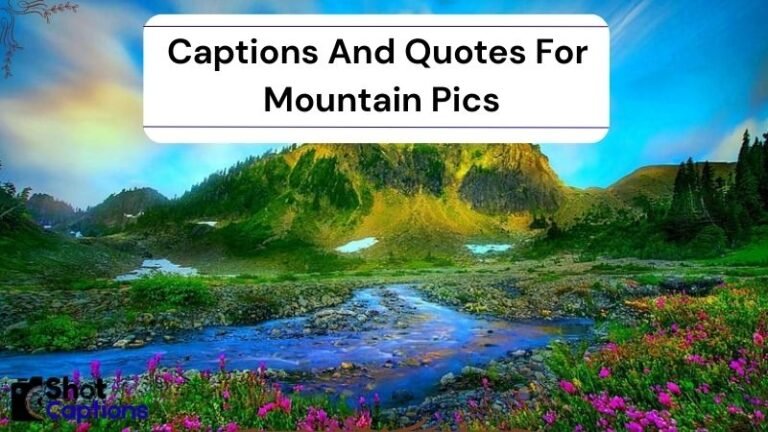 250+ Best Captions And Quotes For Mountain Pics 2025